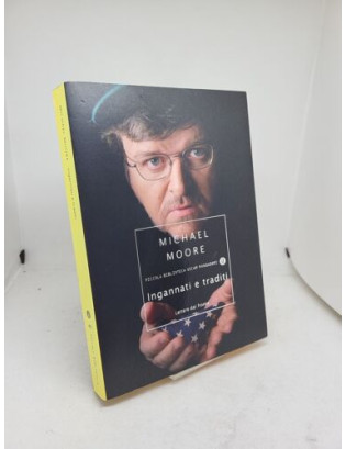 Michael Moore. Ingannati e traditi - Mondadori 2006