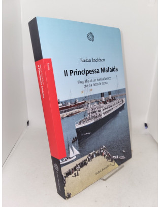 Stefan Ineichen - Il Principessa Mafalda. Biografia di un transatlantico che ha fatto la storia
