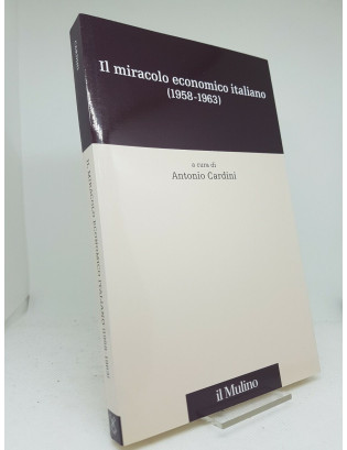 A. Cardini (a cura di). Il miracolo economico italiano (1958-1963) - Il Mulino